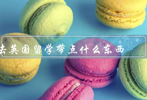 去英国留学带点什么东西（学习用品、生活用品、文化交流用品）