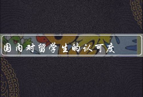 国内对留学生的认可度（经济贡献／文化交流／科研成果）