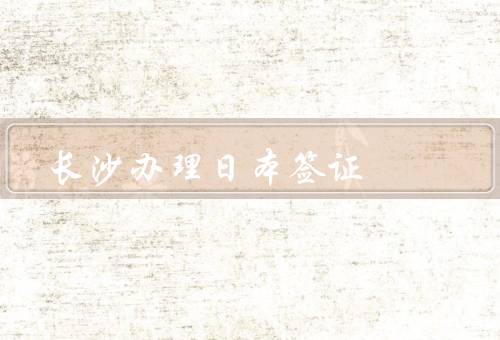 长沙办理日本签证（材料／流程／注意事项）