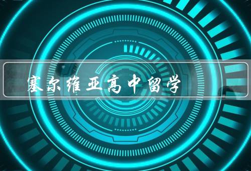 塞尔维亚高中留学（教育体制、课程设置、留学生活）