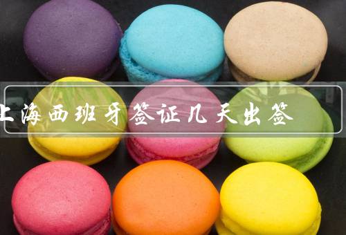 上海西班牙签证几天出签，办理申请、审理、领取