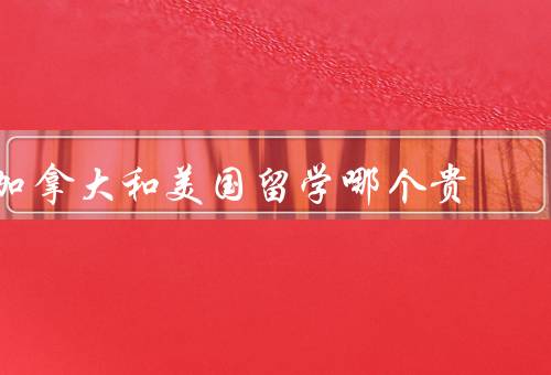 加拿大和美国留学哪个贵