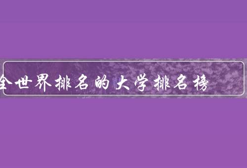 全世界排名的大学排名榜（QS世界大学排名）
