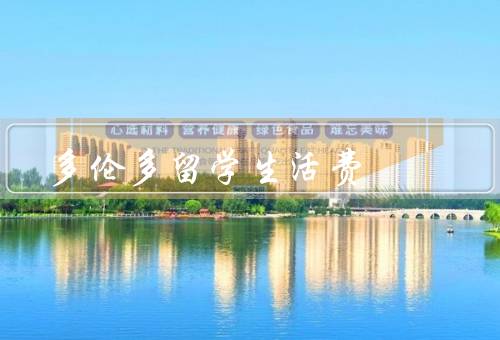 多伦多留学生活费（住宿费用／交通费用／生活开销）