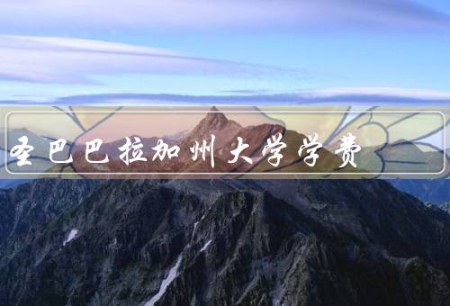 圣巴巴拉加州大学学费，学费概述／助学金和奖学金／其他费用