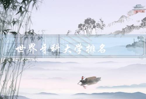 世界牙科大学排名（概述、排名前十的大学、意义）