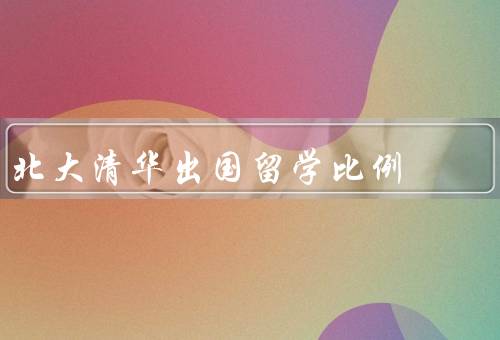 北大清华出国留学比例（原因、影响、建议）
