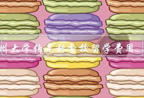加州大学伯克利分校留学费用，学费／住宿费／生活费
