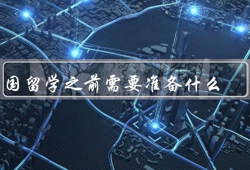出国留学之前需要准备什么，办理护照和签证／选择学校和专业