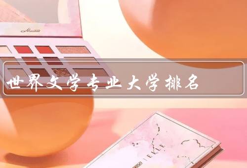 世界文学专业大学排名（哈佛大学、牛津大学、剑桥大学）