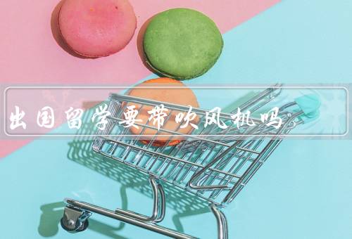出国留学要带吹风机吗，重要性、适用性、便携性