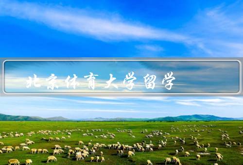 北京体育大学留学（学校概况、专业设置、留学生生活）