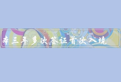日本三年多次签证首次入境，签证申请、入境体验、在日本的感受
