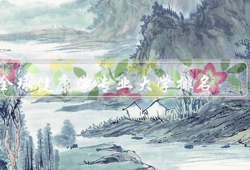 全球健康学专业大学排名，第一的大学、第二的大学、第三的大学