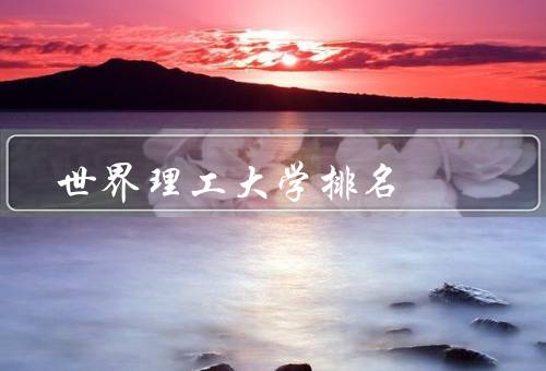 世界顶尖理工大学排名（麻省理工学院／斯坦福大学／加州理工学院）