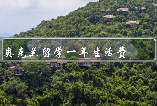 奥克兰留学一年生活费（住宿费用、日常生活开销、学习杂费）
