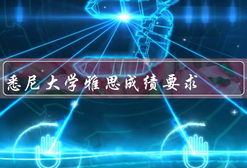 悉尼大学雅思成绩要求，悉尼大学雅思成绩要求、提高雅思成绩的方法