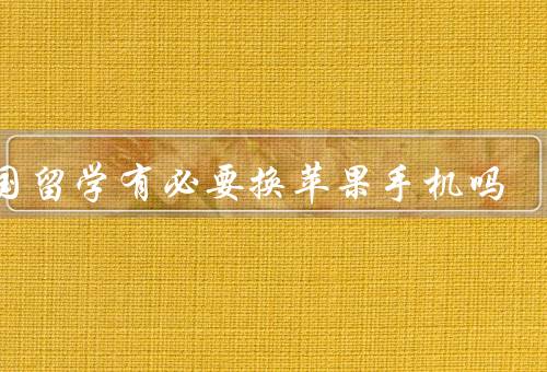 出国留学有必要换苹果手机吗