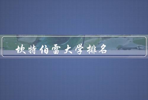 坎特伯雷大学排名（世界大学排名、教学优势、学术声誉）