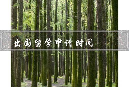 出国留学申请时间，申请截止日期／入学时间／其他注意事项