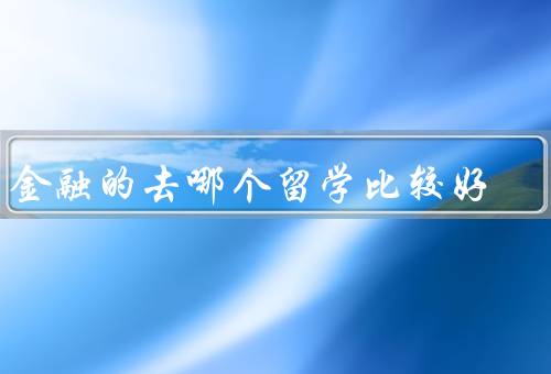 学金融的去哪个国家留学比较好（美国／英国／澳大利亚）