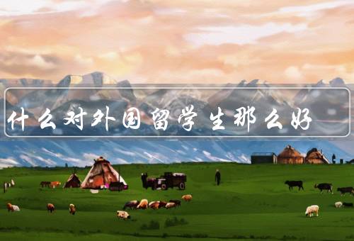 为什么国家对外国留学生那么好（国际交流与文化合作）