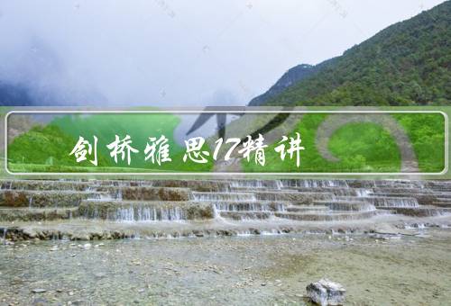 剑桥雅思17精讲（听力部分、阅读部分、写作和口语部分）