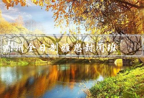 广州全日制雅思封闭班