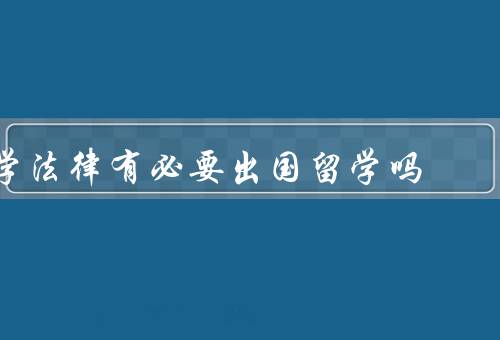 学法律有必要出国留学吗