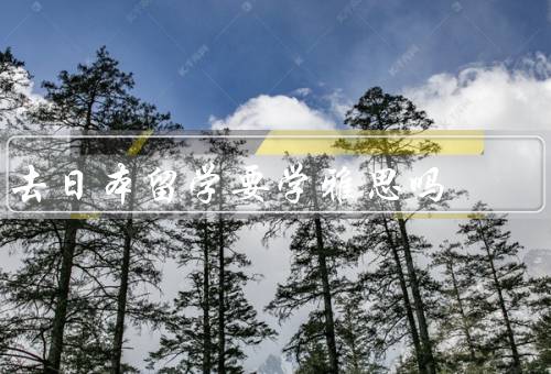 去日本留学要学雅思吗，在日本留学的必要性、对日本留学的帮助