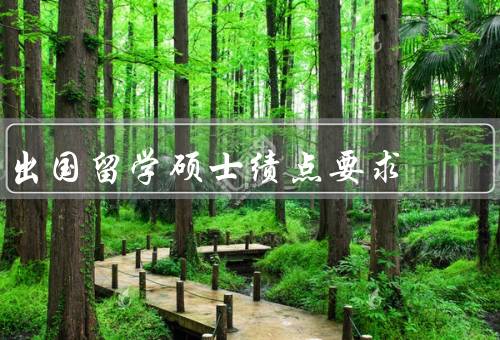 出国留学硕士绩点要求（重要性、差异、提高方法）