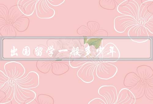 出国留学一般多少年，语言／专业／融入当地文化