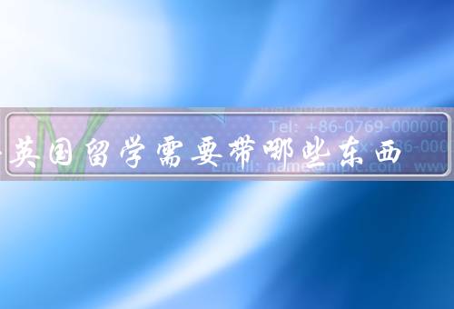 去英国留学需要带哪些东西（护照和签证／学习和生活用品）