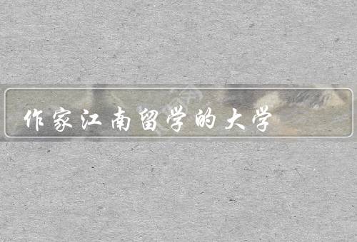 作家江南留学的大学（背景／经历／收获）