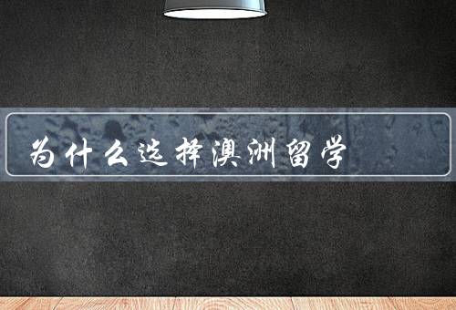 为什么选择澳洲留学，高质量的教育资源、优越的生活环境