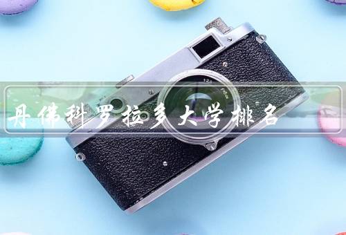 丹佛科罗拉多大学排名（学术实力、师资力量、学生生活）