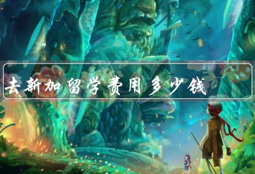 去新加留学费用多少钱（学费、生活费、住宿费）