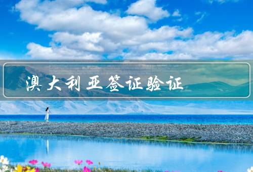 澳大利亚签证验证（条件、流程、结果）
