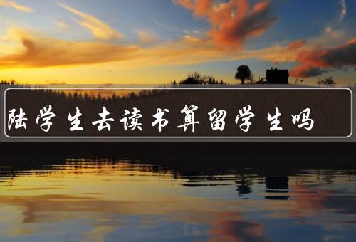 大陆学生去香港读书算留学生吗（算留学生、具备留学生的特征）