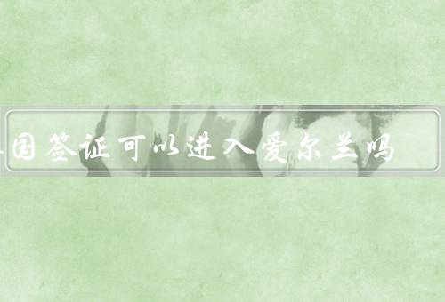 英国签证可以进入爱尔兰吗
