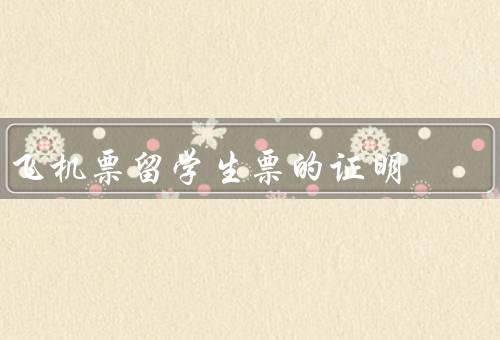 飞机票留学生票的证明，学生证明、留学签证