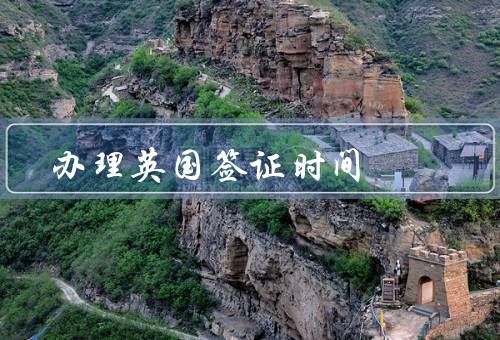 办理英国签证时间（办理英国签证的时间／影响办理时间的因素）