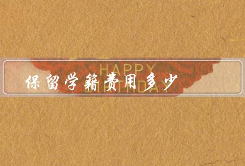 保留学籍费用多少，作用、收费标准、保留费用多少合理