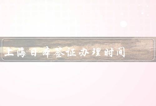 上海日本签证办理时间