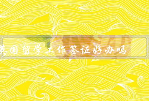 英国留学工作签证好办吗（条件、办理流程、优势）