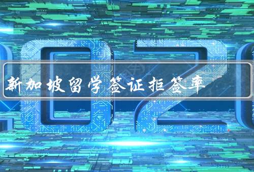 新加坡留学签证拒签率