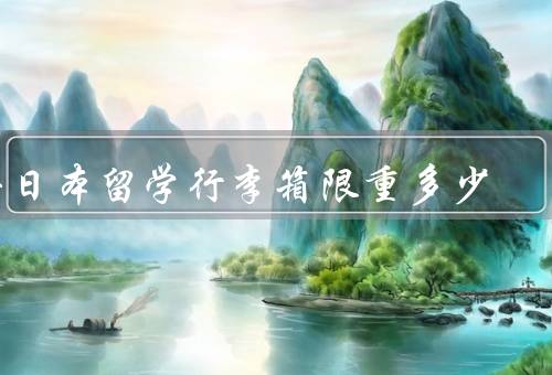 去日本留学行李箱限重多少，行李托运限重／随身行李限重