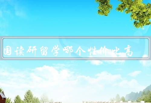 出国读研留学哪个国家性价比高，美国／英国／澳大利亚
