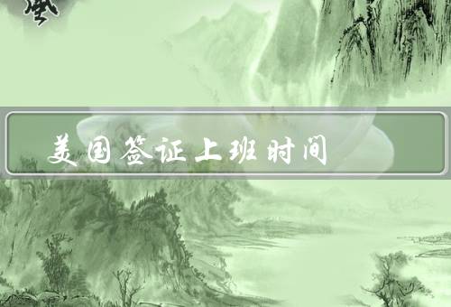 美国签证上班时间