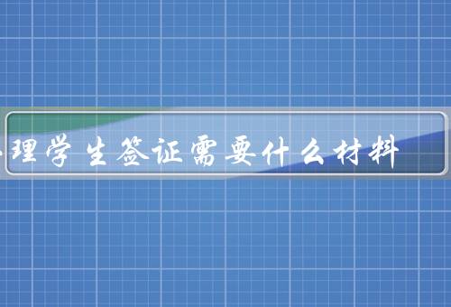 办理学生签证需要什么材料（护照、签证申请表、录取通知书）